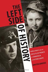 book The Left Side of History: World War II and the Unfulfilled Promise of Communism in Eastern Europe