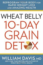 book Wheat belly 10-day grain detox : reprogram your body for rapid weight loss and amazing health