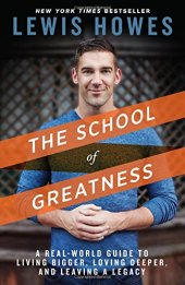 book The school of greatness : a real-world guide to living bigger, loving deeper, and leaving a legacy