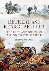 book Retreat and Rearguard 1914: The BEF’s Actions from Mons to the Marne