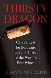 book Thirsty dragon : China's lust for Bordeaux and the threat to the world's best wines