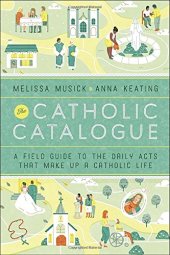 book The Catholic Catalogue : a Field Guide To The Daily Acts That Make Up A Catholic Life