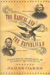 book The radical and the Republican : Frederick Douglass, Abraham Lincoln, and the triumph of antislavery politics