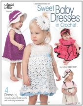 book Sweet Baby Dresses in Crochet : 4 Dresses in Sizes Newborn to 24 Months, with Matching Accessories