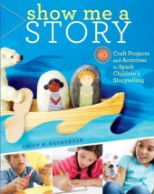 book Show Me a Story: 40 Craft Projects and Activities to Spark Children's Storytelling