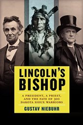 book Lincoln’s Bishop: A President, A Priest, and the Fate of 300 Dakota Sioux Warriors