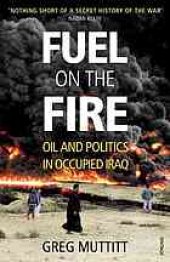 book Fuel on the fire : oil and politics in occupied Iraq