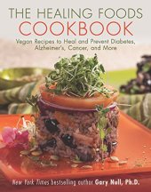 book The Healing Foods Cookbook: Vegan Recipes to Heal and Prevent Diabetes, Alzheimer’s, Cancer, and More