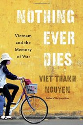 book Nothing ever dies : Vietnam and the memory of war