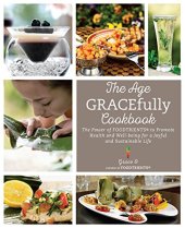 book The age gracefully cookbook : the power of FoodTrients to promote health and well-being for a joyful and sustainable life