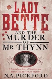 book Lady Bette & the Murder of Mr Thynn: A Scandalous Story of Marriage & Betrayal in Restoration England