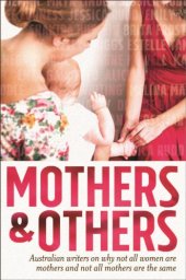 book Mothers and others : Australian writers on why not all women are mothers and not all mothers are the same