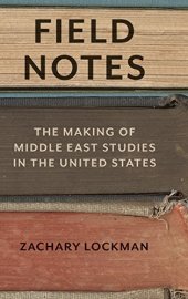 book Field notes : the making of Middle East studies in the United States