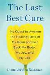 book The last best cure : my quest to awaken the healing parts of my brain and get back my body, my joy, and my life