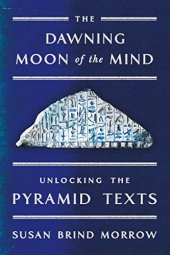 book The Dawning Moon of the Mind: Unlocking the Pyramid Texts