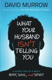 book What your husband isn’t telling you : a guided tour of a man’s body, soul, and spirit