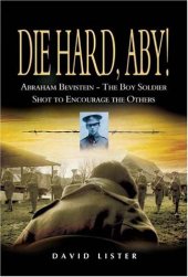 book Die Hard, Aby!: Abraham Bevistein - The Boy Soldier Shot to Encourage the Others