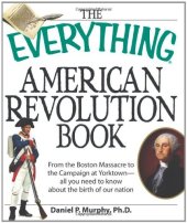 book The Everything American Revolution Book : From the Boston Massacre to the Campaign at Yorktown-all you need to know about the birth of our nation