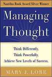 book Managing thought : think differently. think powerfully. achieve new levels of success