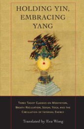 book Holding Yin, Embracing Yang: Three Taoist Classics on Meditation, Breath Regulation, Sexual Yoga, and the Circulation of Internal Energy