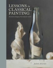 book Lessons in Classical Painting  Essential Techniques from Inside the Atelier