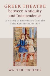 book Greek Theatre between Antiquity and Independence: A History of Reinvention from the Third Century BC to 1830