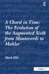 book A Chord in Time: The Evolution of the Augmented Sixth from Monteverdi to Mahler