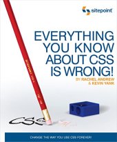 book Everything You Know about CSS is Wrong!: Change the Way You Use CSS Forever!