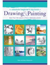 book The Absolute Beginner's Big Book of Drawing and Painting  More Than 100 Lessons in Pencil, Watercolor and Oil