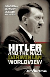 book Hitler and the Nazi Darwinian Worldview: How the Nazi Eugenic Crusade for a Superior Race Caused the Greatest Holocaust in World History