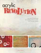 book Acrylic Revolution  New Tricks and Techniques for Working with the World's Most Versatile Medium