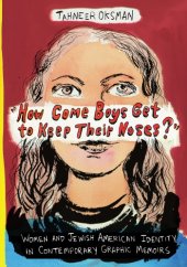 book "How Come Boys Get to Keep Their Noses?" Women and Jewish American Identity in Contemporary Graphic Memoirs