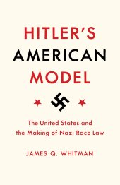 book Hitler’s American Model: The United States and the Making of Nazi Race Law