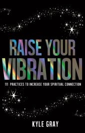 book Raise Your Vibration: 111 Practices to Increase Your Spiritual Connection