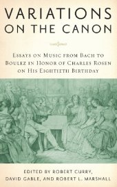 book Variations on the Canon: Essays on Music from Bach to Boulez in Honor of Charles Rosen on his Eightieth Birthday