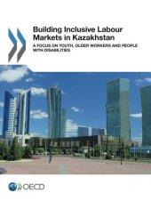 book Building Inclusive Labour Markets in Kazakhstan: Youth, Older Workers and People with Disabilities (Volume 2017)