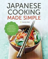 book Japanese Cooking Made Simple: A Japanese Cookbook with Authentic Recipes for Ramen, Bento, Sushi & More