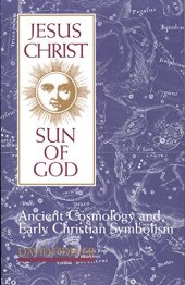 book Jesus Christ, Sun of God: Ancient Cosmology and Early Christian Symbolism