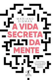 book A vida secreta da mente - O que acontece com o nosso cérebro quando decidimos, sentimos e pensamos