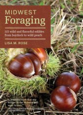 book Midwest Foraging: 115 Wild and Flavorful Edibles from Burdock to Wild Peach