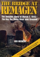 book The Bridge at Remagen: The Amazing Story of March 7, 1945 - The Day the Rhine River was Crossed