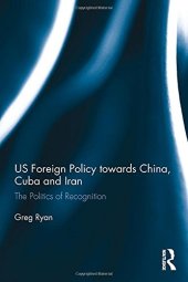 book US Foreign Policy towards China, Cuba and Iran: The Politics of Recognition