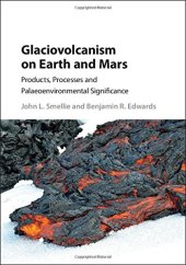 book Glaciovolcanism on Earth and Mars: Products, Processes and Palaeoenvironmental Significance