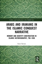 book Arabs and Iranians in the Islamic Conquest Narrative: Memory and Identity Construction in Islamic Historiography, 750-1050