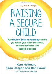 book Raising a Secure Child: How Circle of Security Parenting Can Help You Nurture Your Child’s Attachment, Emotional Resilience, and Freedom to Explore