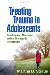 book Treating Trauma in Adolescents: Development, Attachment, and the Therapeutic Relationship