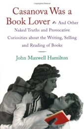 book Casanova Was A Book Lover: And Other Naked Truths and Provocative Curiosities about the Writing, Selling, and Reading of Books