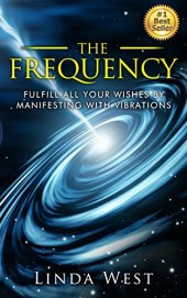 book The Frequency: Fulfill all Your Wishes by Manifesting With Vibrations