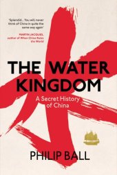 book The Water Kingdom: A Secret History of China