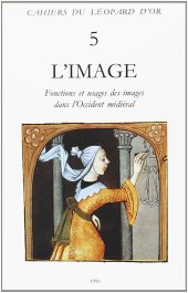 book L’image : fonctions et usages des images dans l’Occident médiéval : actes du 6e International workshop on medieval societies, Centre Ettore Majorana, Erice, Sicile, 17-23 octobre 1992